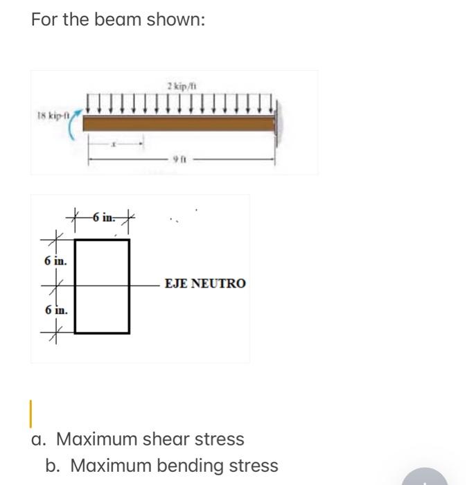 For The Beam Shown 2 Kip Fi 18 Kip Ft 90 6 In 6 In 6 In Eje Neutro A Maximum Shear Stress B Maximum Bendin 1