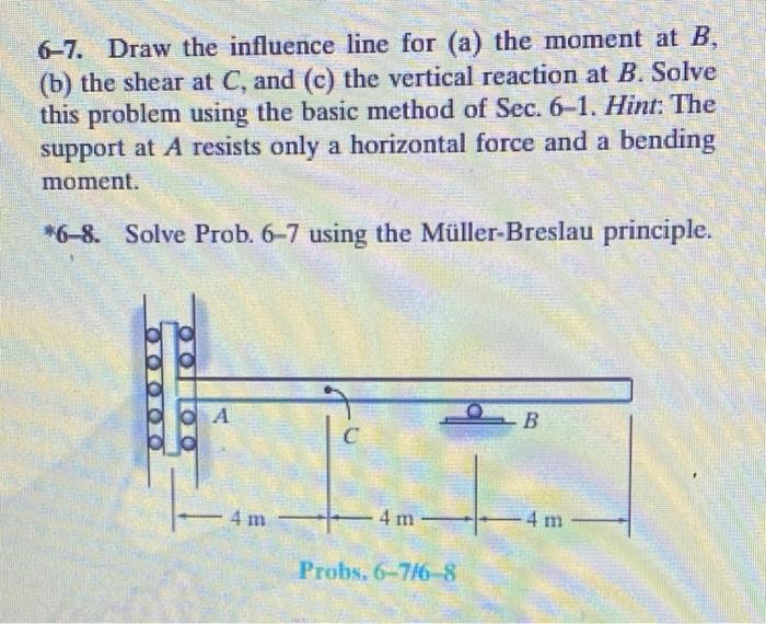 6 7 Draw The Influence Line For A The Moment At B B The Shear At C And C The Vertical Reaction At B Solve This 1