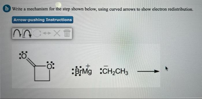 B Write A Mechanism For The Step Shown Below Using Curved Arrows To Show Electron Redistribution Arrow Pushing Instruc 1