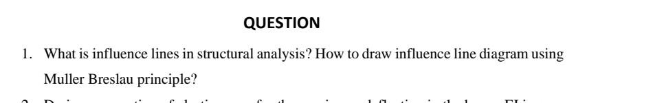 Question 1 What Is Influence Lines In Structural Analysis How To Draw Influence Line Diagram Using Muller Breslau Prin 1