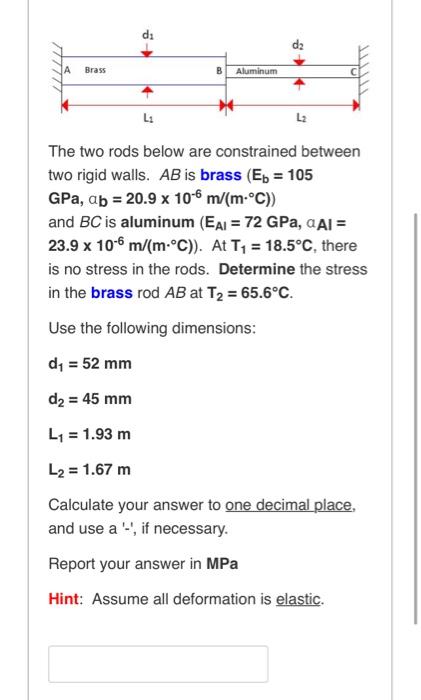 D A Brass B Aluminum L The Two Rods Below Are Constrained Between Two Rigid Walls Ab Is Brass E 105 Gpa Ab 20 9 1