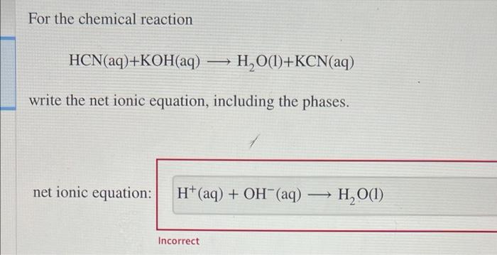 For The Chemical Reaction Hcn Aq Koh Aq Hao 1 Kcn Aq Write The Net Ionic Equation Including The Phases Net Ionic E 1