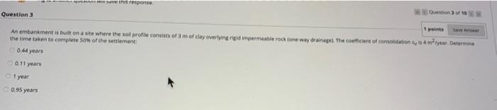 Question 3 Of 101 Save This Response 1 Points Save Arower Question 3 An Embankment Is Built On A Site Where The Sot Pro 1
