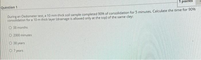 1 Points Question 1 During An Oedometer Test A 10 Mm Thick Soil Sample Completed 90 Of Consolidation For 5 Minutes Ca 1