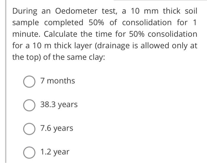 During An Oedometer Test A 10 Mm Thick Soil Sample Completed 50 Of Consolidation For 1 Minute Calculate The Time For 1
