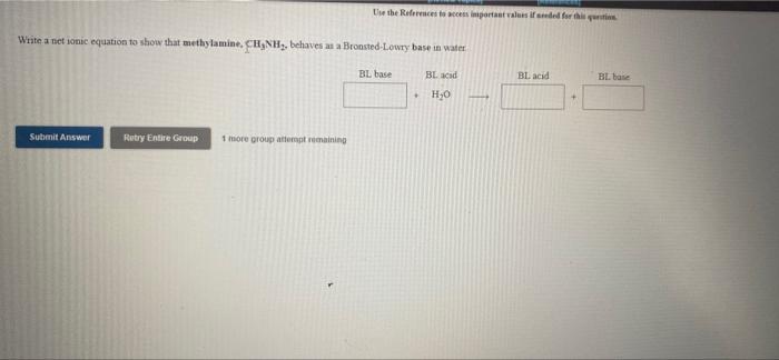 Use The Reference To Acces Important Values Anded For This Periti Write A Net Ionic Equation To Show That Methylamine C 1