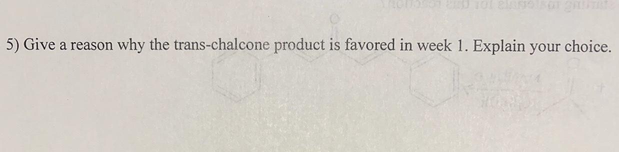 5 Give A Reason Why The Trans Chalcone Product Is Favored In Week 1 Explain Your Choice 3 Draw The Trans Chalcone 1
