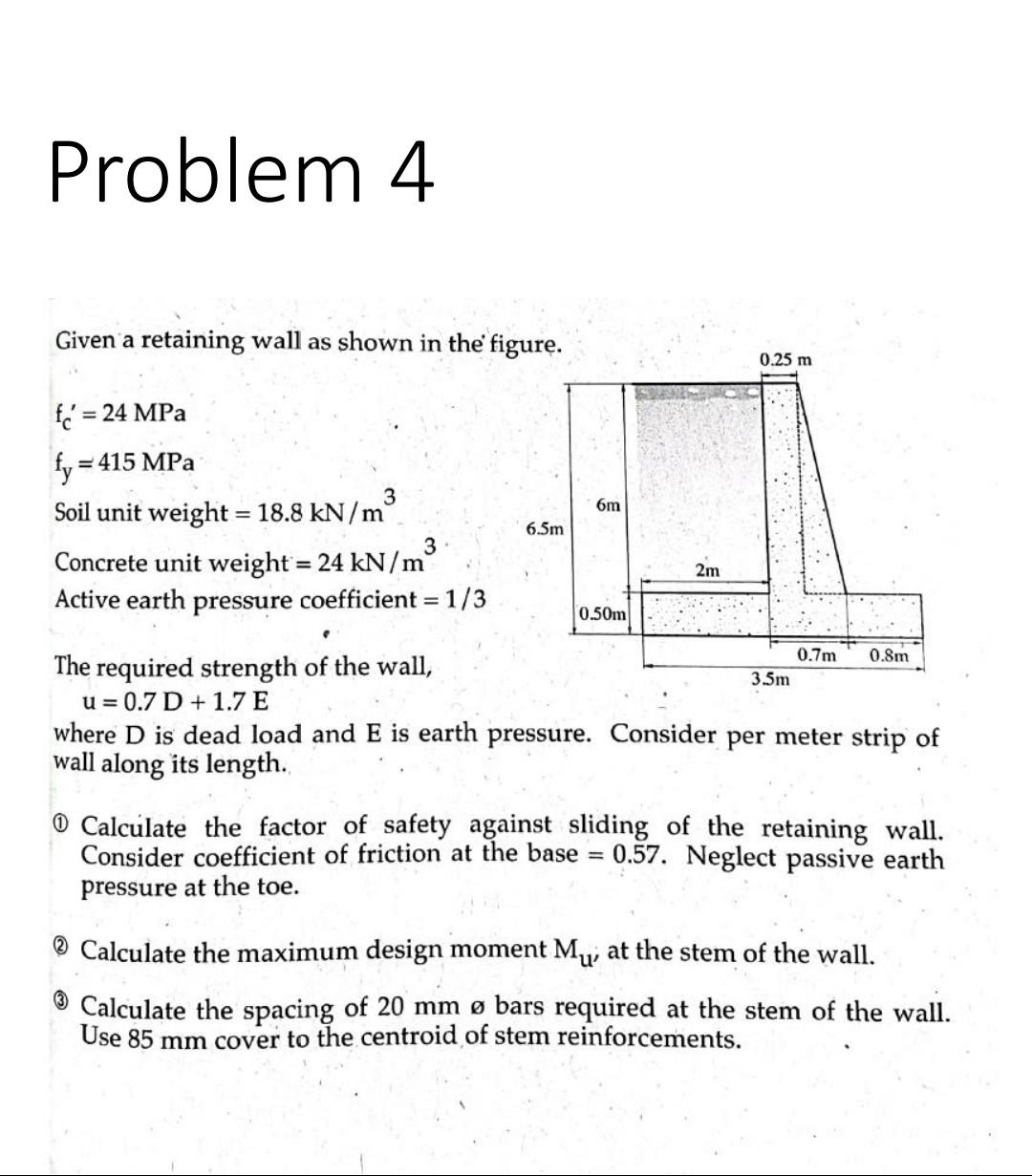Problem 4 Given A Retaining Wall As Shown In The Figure F 24 Mpa Fy 415 Mpa 3 6m Soil Unit Weight 18 8 Kn M 6 5m 1
