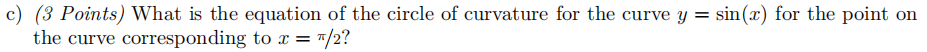 C 3 Points What Is The Equation Of The Circle Of Curvature For The Curve Y Sin X For The Point On The Curve Corres 1