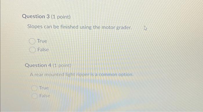 Question 3 1 Point Slopes Can Be Finished Using The Motor Grader True False Question 4 1 Point A Rear Mounted Light 1
