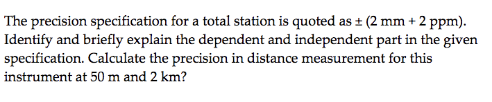 The Precision Specification For A Total Station Is Quoted As 2 Mm 2 Ppm Identify And Briefly Explain The Dependen 1