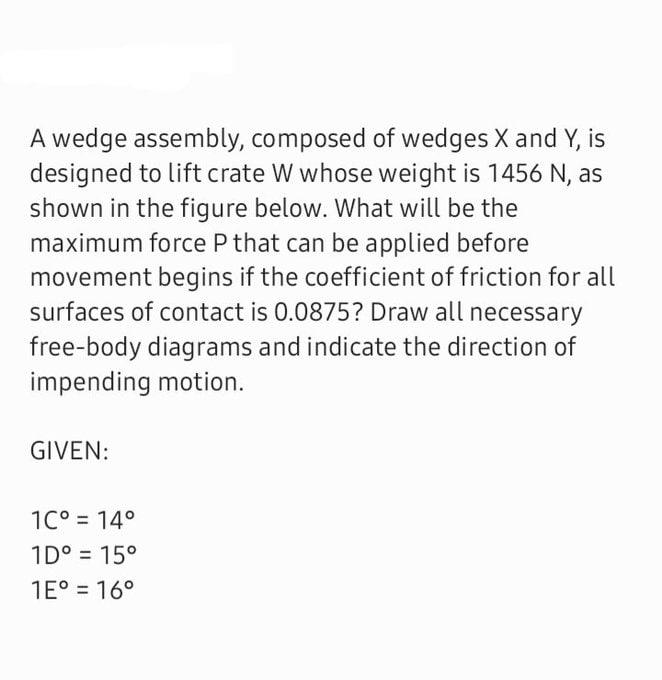 A Wedge Assembly Composed Of Wedges X And Y Is Designed To Lift Crate W Whose Weight Is 1456 N As Shown In The Figure 1