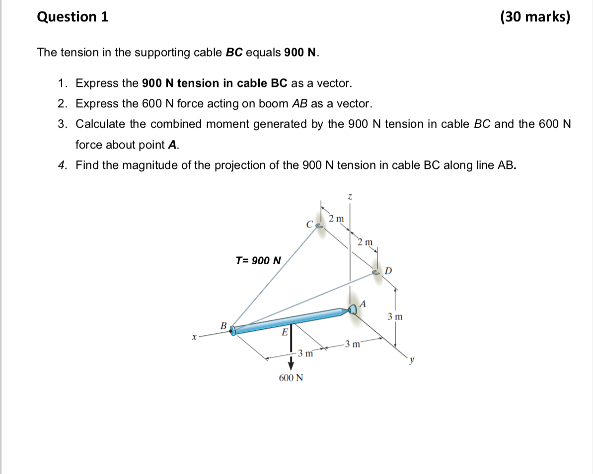 Question 1 30 Marks The Tension In The Supporting Cable Bc Equals 900 N 1 Express The 900 N Tension In Cable Bc As A 1