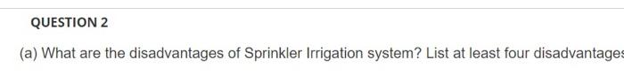 Question 2 A What Are The Disadvantages Of Sprinkler Irrigation System List At Least Four Disadvantages 1