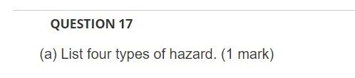 Question 17 A List Four Types Of Hazard 1 Mark 1