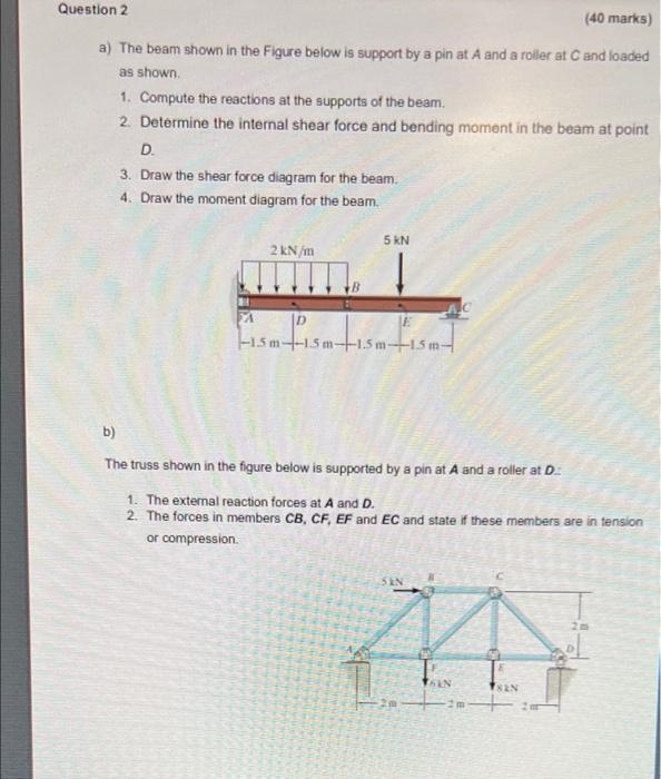 Question 2 40 Marks A The Beam Shown In The Figure Below Is Support By A Pin At A And A Roller At C And Loaded As Sho 1
