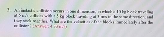 3 An Inelastic Collision Occurs In One Dimension In Which A 10 Kg Block Traveling At 5 M S Collides With A 5 Kg Block 1