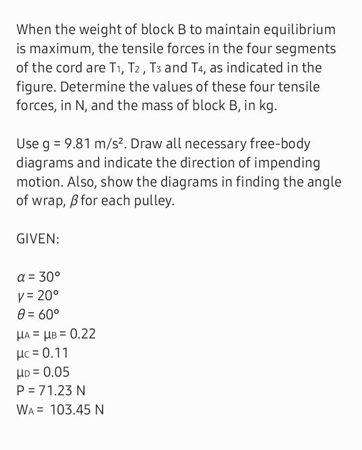 When The Weight Of Block B To Maintain Equilibrium Is Maximum The Tensile Forces In The Four Segments Of The Cord Are T 1