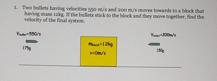 1 Two Bullets Having Velocities 550 M S And 200 M S Moves Towards To A Block That Having Mass 12kg If The Bullets Stic 1