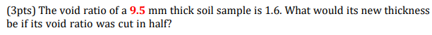 3pts The Void Ratio Of A 9 5 Mm Thick Soil Sample Is 1 6 What Would Its New Thickness Be If Its Void Ratio Was Cut In 1