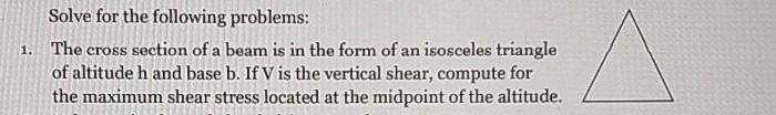 Solve For The Following Problems 1 The Cross Section Of A Beam Is In The Form Of An Isosceles Triangle Of Altitude H A 1