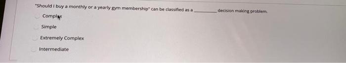Should I Buy A Monthly Or A Yearly Gym Membership Can Be Classified As A Complex Simple Extremely Complex Intermediate 1