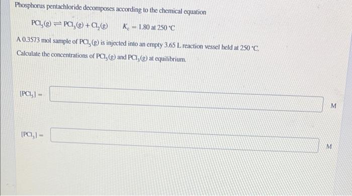 Phosphorus Pentachloride Decomposes According To The Chemical Equation Pci Pci C1 K 1 80 At 250 C A 0 3573 Mol 1