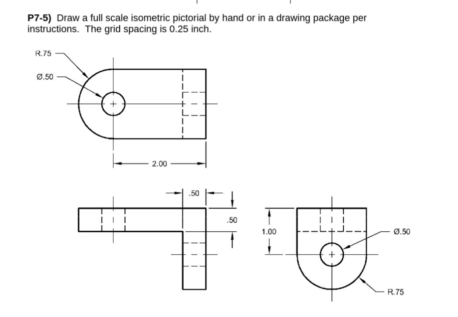 P7 5 Draw A Full Scale Isometric Pictorial By Hand Or In A Drawing Package Per Instructions The Grid Spacing Is 0 25 I 1