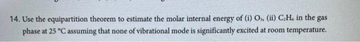 14 Use The Equipartition Theorem To Estimate The Molar Internal Energy Of I O Ii C H In The Gas Phase At 25 C A 1