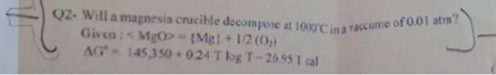 Q2 Will A Magnesia Crucible Decompose At 1000 C Ina Raccume Of 0 01 Atm Given Mgo Mg 1 2 0 Ag 145 350 0 24 1