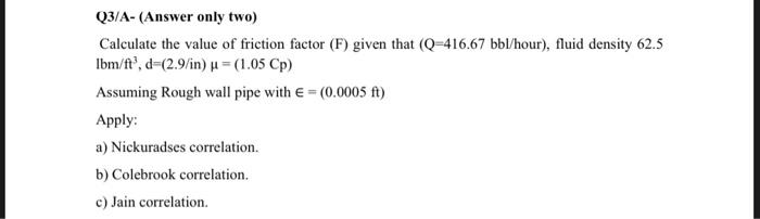Q3 A Answer Only Two Calculate The Value Of Friction Factor F Given That Q 416 67 Bbl Hour Fluid Density 62 5 Ib 1