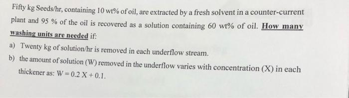 Fifty Kg Seeds Hr Containing 10 Wt Of Oil Are Extracted By A Fresh Solvent In A Counter Current Plant And 95 Of The 1