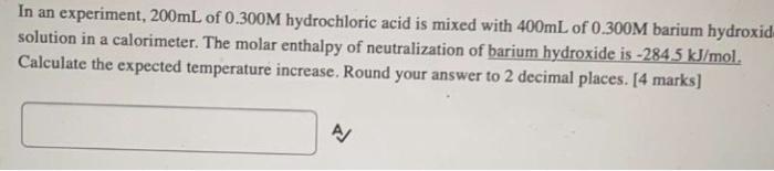 In An Experiment 200ml Of 0 300m Hydrochloric Acid Is Mixed With 400ml Of 0 300m Barium Hydroxid Solution In A Calorime 1