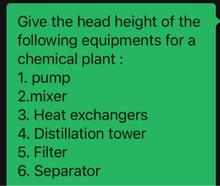 Give The Head Height Of The For A Following Equipments Chemical Plant 1 Pump 2 Mixer 3 Heat Exchangers 4 Distillatio 1