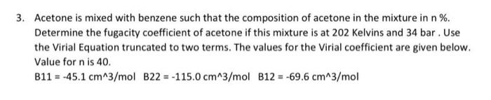 3 Acetone Is Mixed With Benzene Such That The Composition Of Acetone In The Mixture In N Determine The Fugacity Coef 1