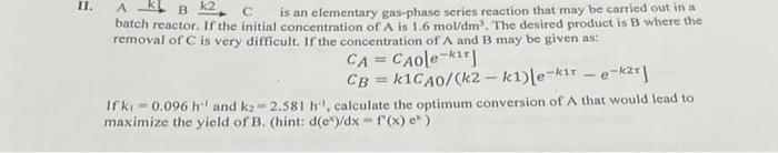 Ii B K2 C Is An Elementary Gas Phase Series Reaction That May Be Carried Out In A Batch Reactor If The Initial Concen 1