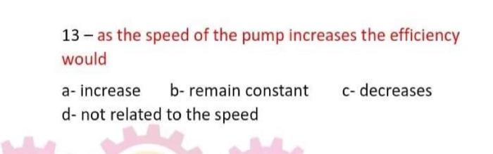 13 As The Speed Of The Pump Increases The Efficiency Would A Increase B Remain Constant C Decreases D Not Related T 1