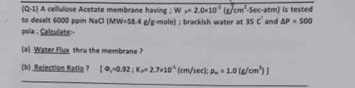 Q 1 A Cellulose Acetate Membrane Having W 2 0 10 G Cm Sec Atm Is Tested To Desalt 6000 Ppm Nacl Mw 58 4 G G Mole 1