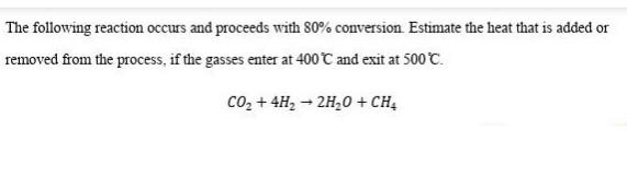 The Following Reaction Occurs And Proceeds With 80 Conversion Estimate The Heat That Is Added Or Removed From The Proc 1