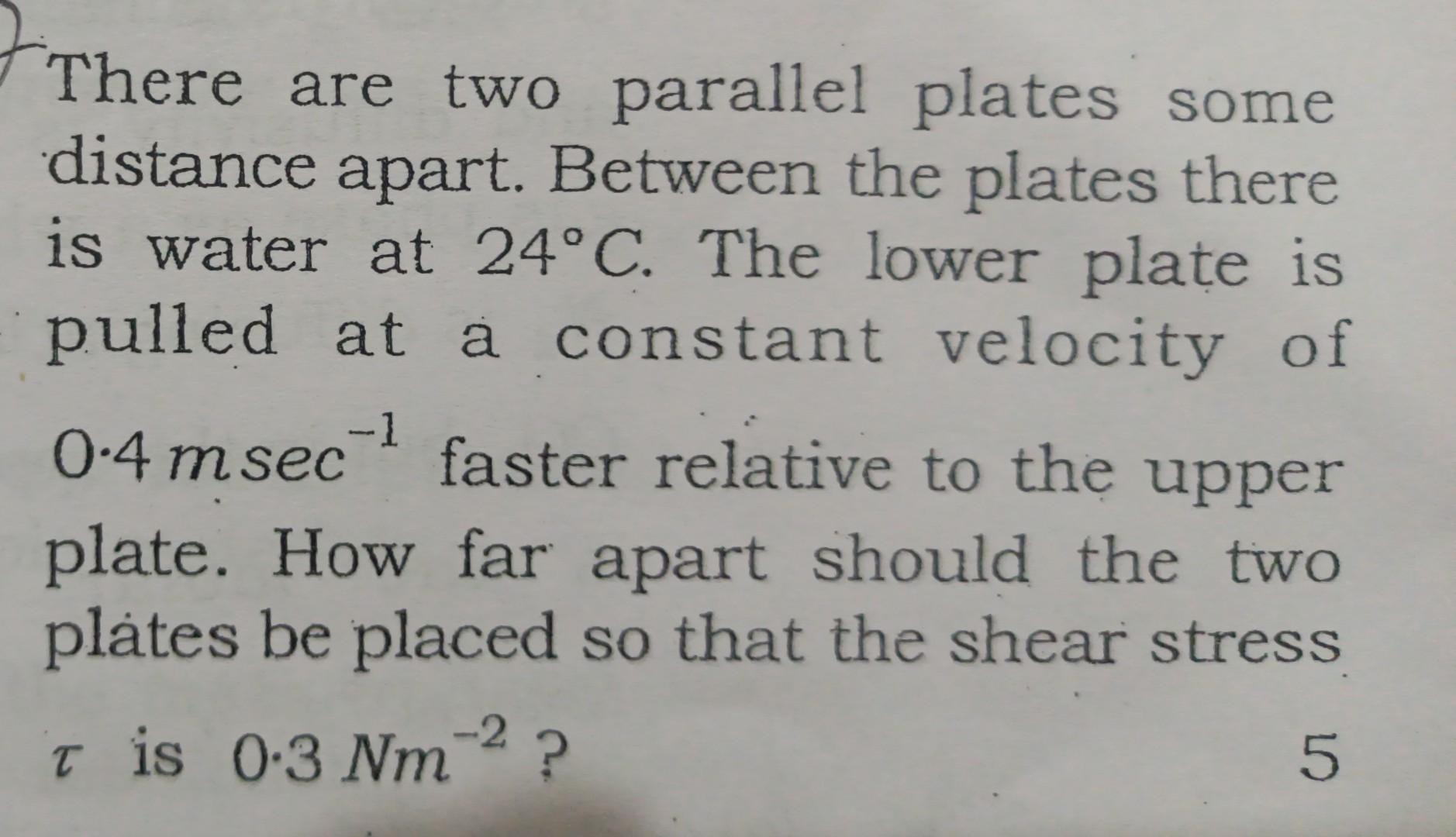 There Are Two Parallel Plates Some Distance Apart Between The Plates There Is Water At 24 C The Lower Plate Is Pulled 1