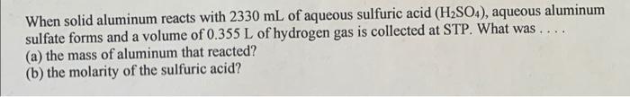 A When Solid Aluminum Reacts With 2330 Ml Of Aqueous Sulfuric Acid H2so4 Aqueous Aluminum Sulfate Forms And A Volume 1