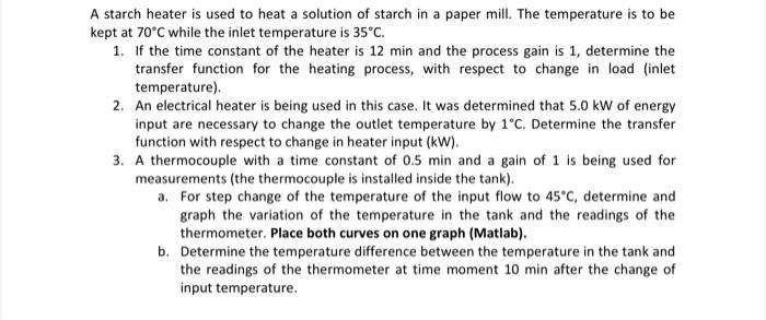 A Starch Heater Is Used To Heat A Solution Of Starch In A Paper Mill The Temperature Is To Be Kept At 70 C While The In 1