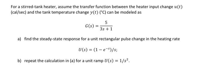 For A Stirred Tank Heater Assume The Transfer Function Between The Heater Input Change U T Cal Sec And The Tank Temp 1