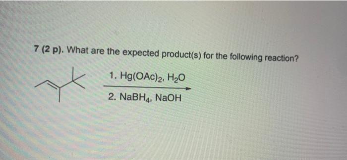 7 2 P What Are The Expected Product S For The Following Reaction 1 Hg Oac 2 H20 2 Nabh4 Naoh 1