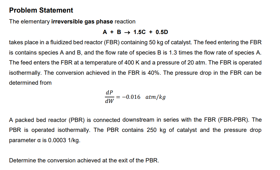 Problem Statement The Elementary Irreversible Gas Phase Reaction A B 1 5c 0 5d Takes Place In A Fluidized Bed Reacto 1