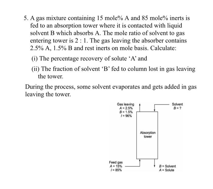 5 A Gas Mixture Containing 15 Mole A And 85 Mole Inerts Is Fed To An Absorption Tower Where It Is Contacted With Liqu 1