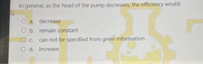 In General As The Head Of The Pump Decreases The Efficiency Would K O A Decrease O B Remain Constant S O C Can Not 1