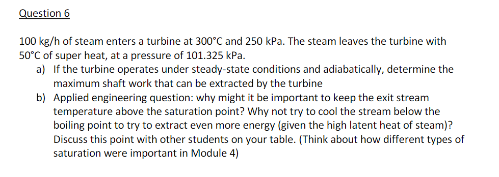 Question 6 100 Kg H Of Steam Enters A Turbine At 300 C And 250 Kpa The Steam Leaves The Turbine With 50 C Of Super Heat 1