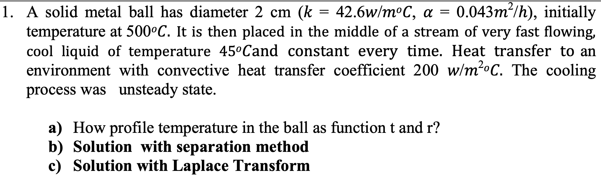 1 A Solid Metal Ball Has Diameter 2 Cm K 42 6w M C A 0 043m H Initially Temperature At 500 C It Is Then Place 1