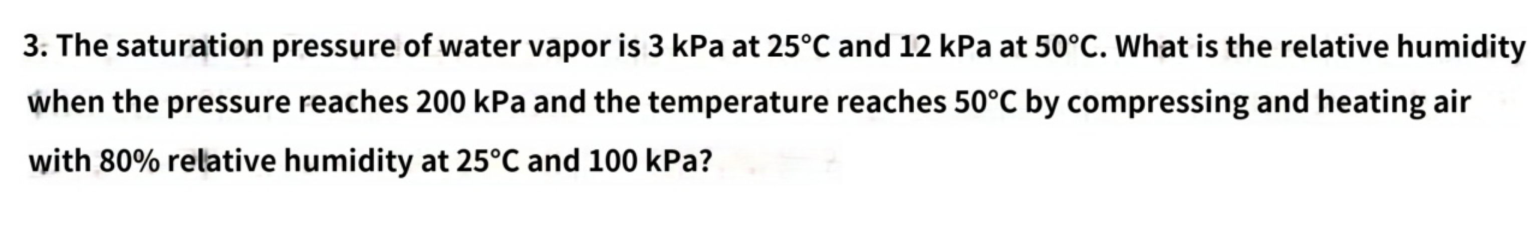 3 The Saturation Pressure Of Water Vapor Is 3 Kpa At 25 C And 12 Kpa At 50 C What Is The Relative Humidity When The Pr 1